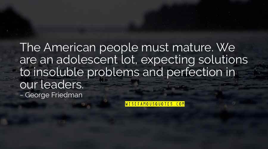 Feel Like Dead Quotes By George Friedman: The American people must mature. We are an Feel Like Dead Quotes By George Friedman: The American people must mature. We are an