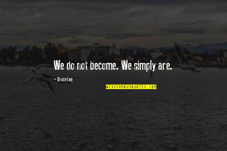 Feel Like Disappearing Quotes By Bruce Lee: We do not become. We simply are.