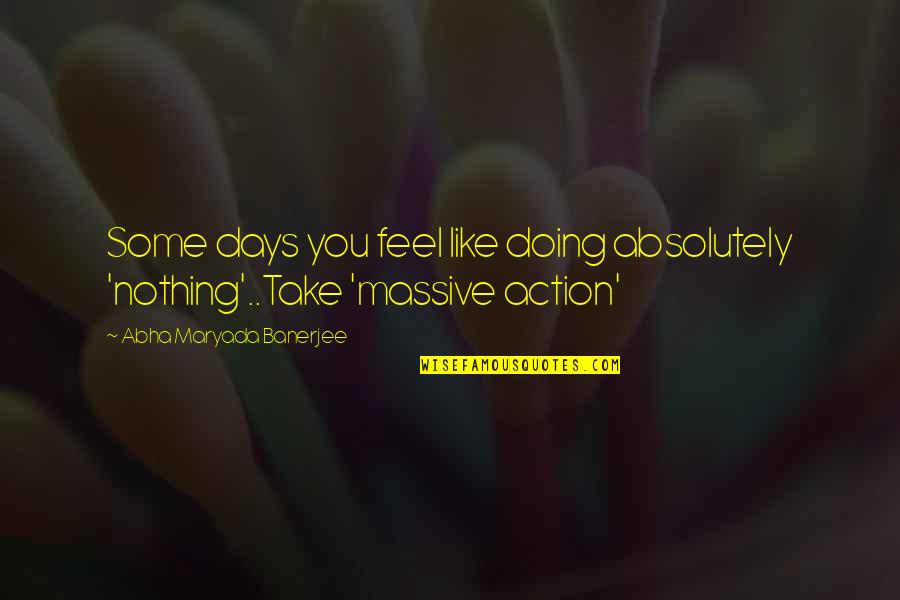 Feel Like Doing Nothing Quotes By Abha Maryada Banerjee: Some days you feel like doing absolutely 'nothing'..Take