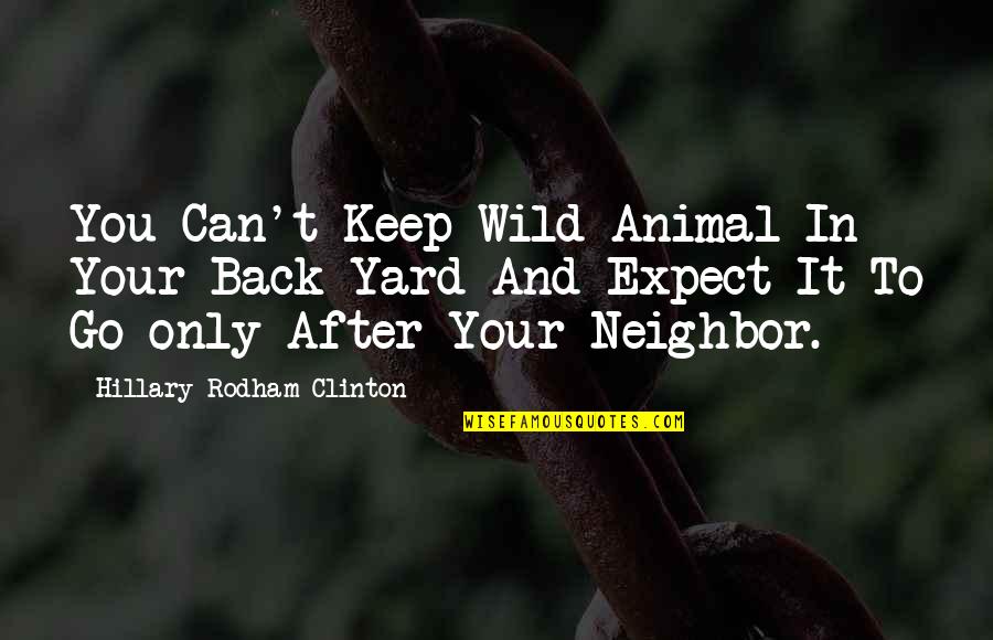 Feel Like Everyone Hates Me Quotes By Hillary Rodham Clinton: You Can't Keep Wild Animal In Your Back