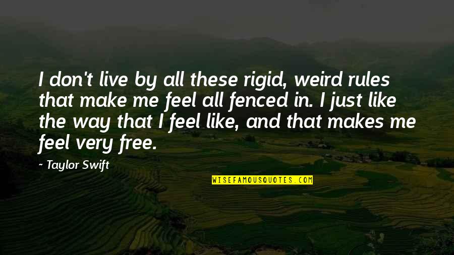 Feel Like Free Quotes By Taylor Swift: I don't live by all these rigid, weird