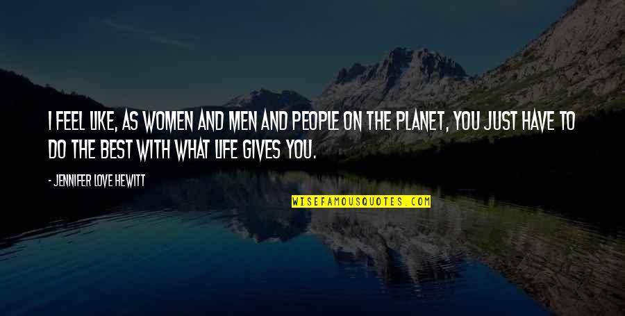Feel Like Giving Up On Love Quotes By Jennifer Love Hewitt: I feel like, as women and men and Feel Like Giving Up On Love Quotes By Jennifer Love Hewitt: I feel like, as women and men and