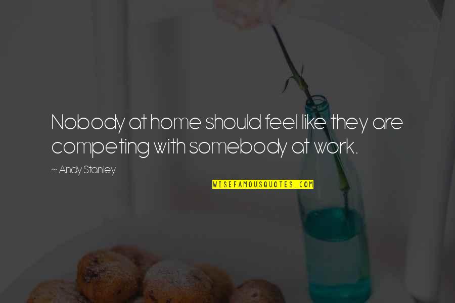 Feel Like Home Quotes By Andy Stanley: Nobody at home should feel like they are