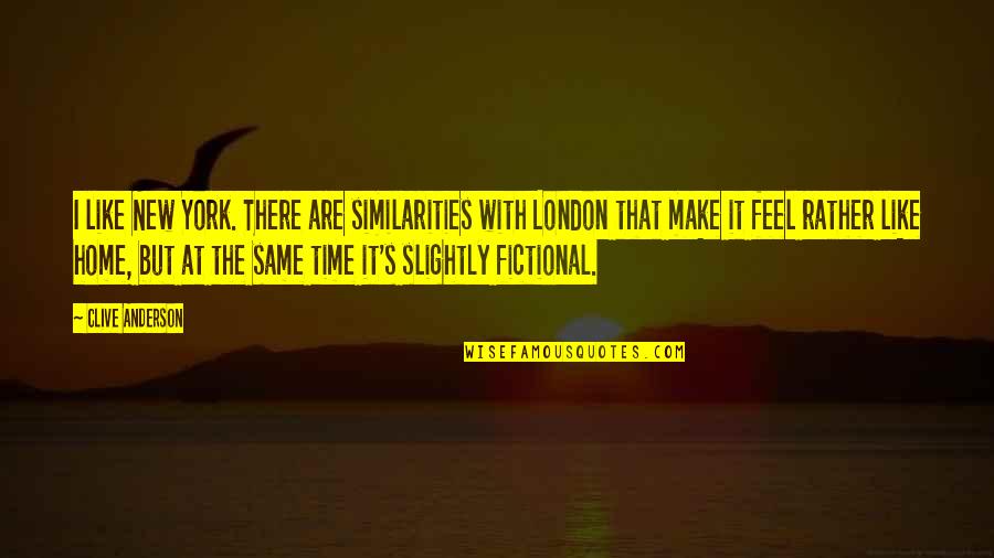 Feel Like Home Quotes By Clive Anderson: I like New York. There are similarities with