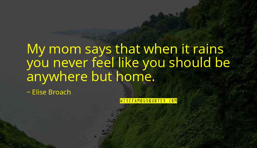 Feel Like Home Quotes By Elise Broach: My mom says that when it rains you