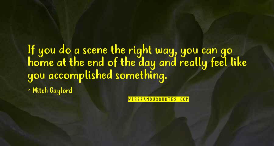 Feel Like Home Quotes By Mitch Gaylord: If you do a scene the right way,