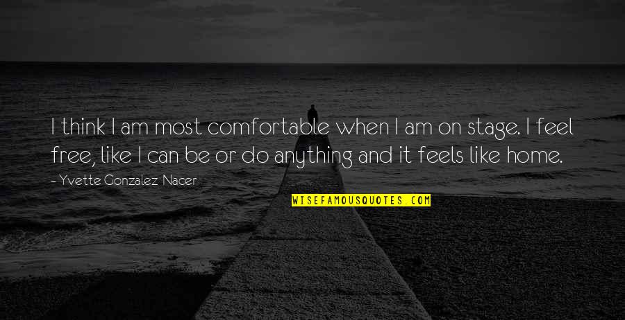 Feel Like Home Quotes By Yvette Gonzalez-Nacer: I think I am most comfortable when I