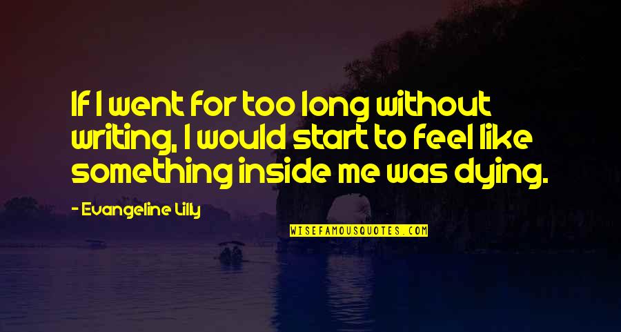 Feel Like I'm Dying Inside Quotes By Evangeline Lilly: If I went for too long without writing,
