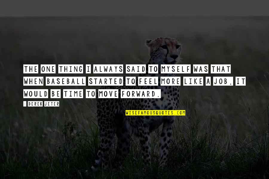 Feel Like Myself Quotes By Derek Jeter: The one thing I always said to myself