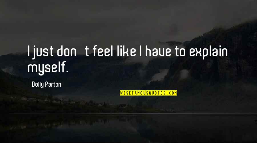 Feel Like Myself Quotes By Dolly Parton: I just don't feel like I have to