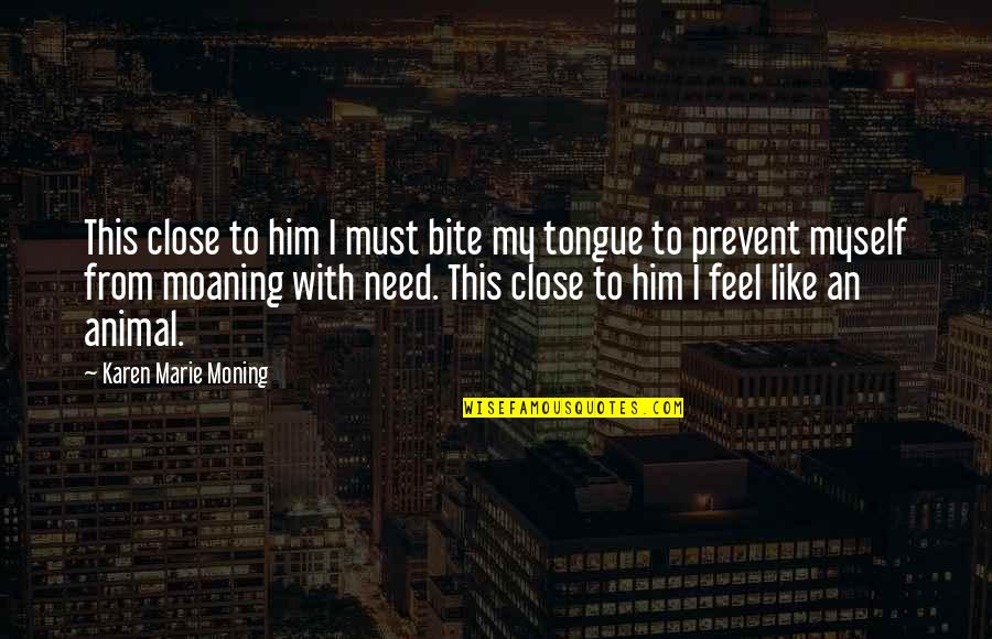 Feel Like Myself Quotes By Karen Marie Moning: This close to him I must bite my