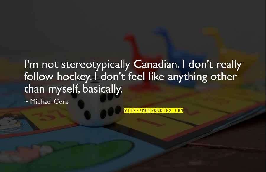 Feel Like Myself Quotes By Michael Cera: I'm not stereotypically Canadian. I don't really follow