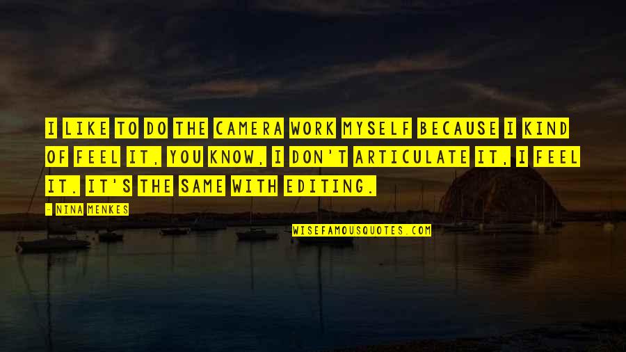 Feel Like Myself Quotes By Nina Menkes: I like to do the camera work myself