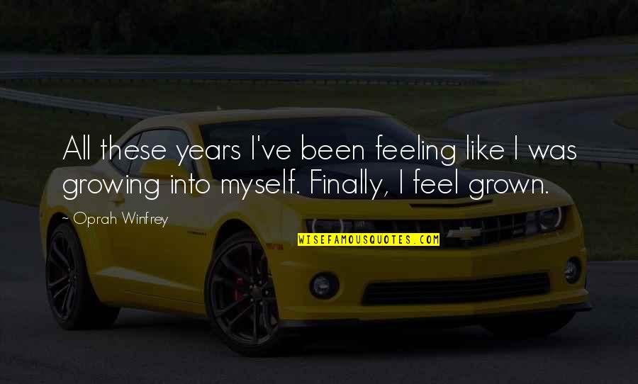 Feel Like Myself Quotes By Oprah Winfrey: All these years I've been feeling like I