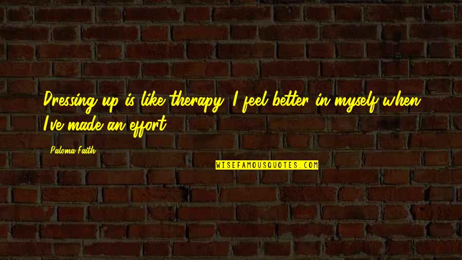 Feel Like Myself Quotes By Paloma Faith: Dressing up is like therapy; I feel better
