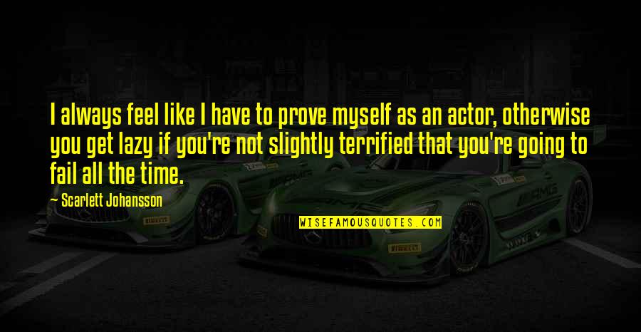 Feel Like Myself Quotes By Scarlett Johansson: I always feel like I have to prove