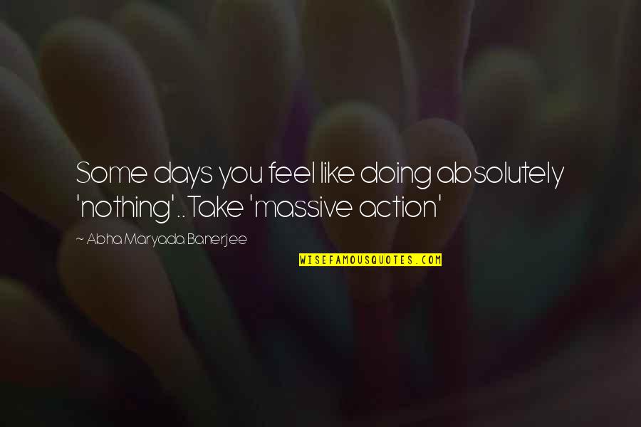 Feel Like Nothing Quotes By Abha Maryada Banerjee: Some days you feel like doing absolutely 'nothing'..Take