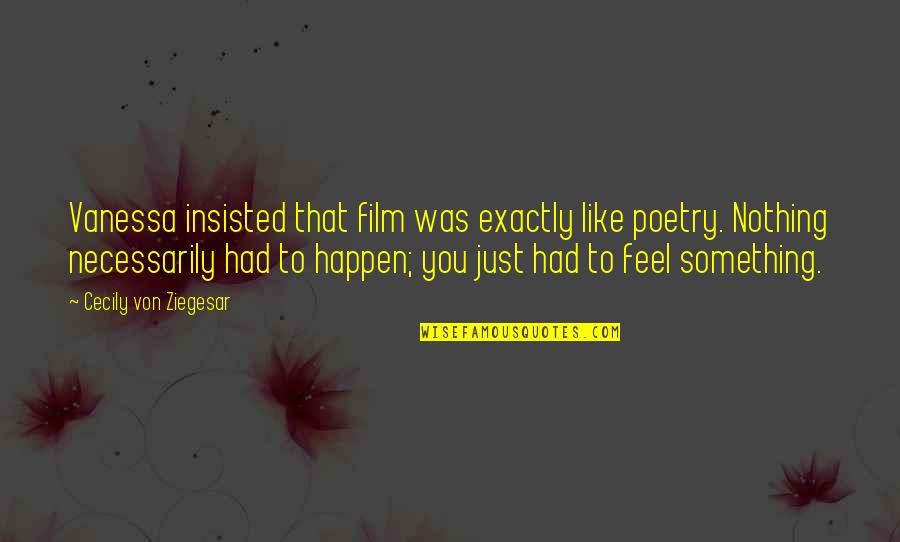Feel Like Nothing Quotes By Cecily Von Ziegesar: Vanessa insisted that film was exactly like poetry.