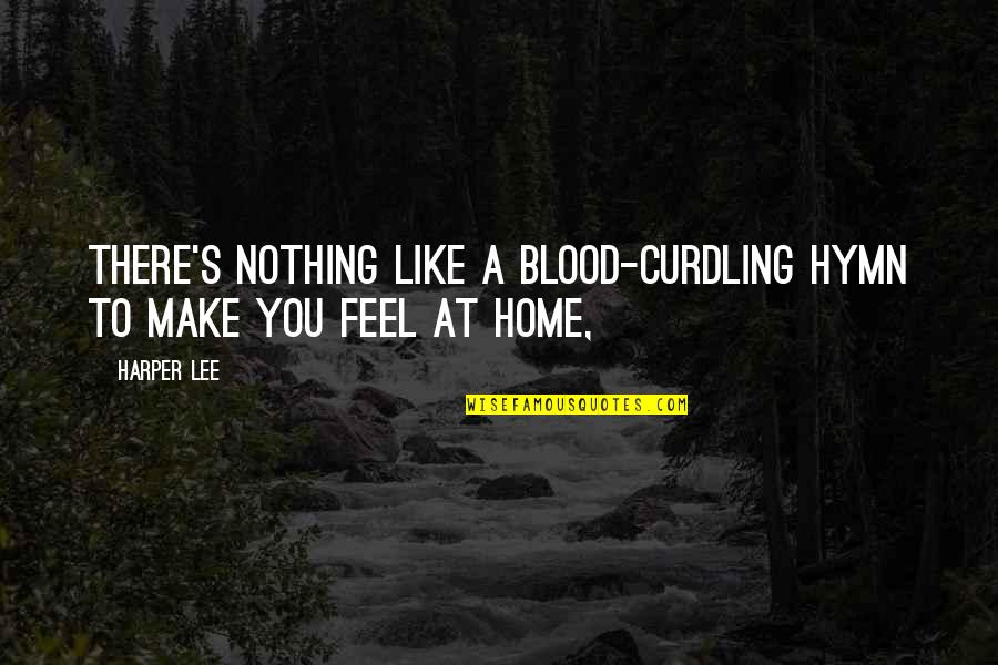 Feel Like Nothing Quotes By Harper Lee: There's nothing like a blood-curdling hymn to make