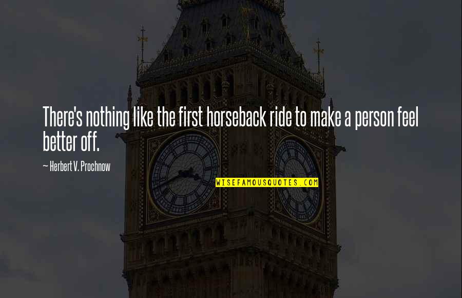 Feel Like Nothing Quotes By Herbert V. Prochnow: There's nothing like the first horseback ride to