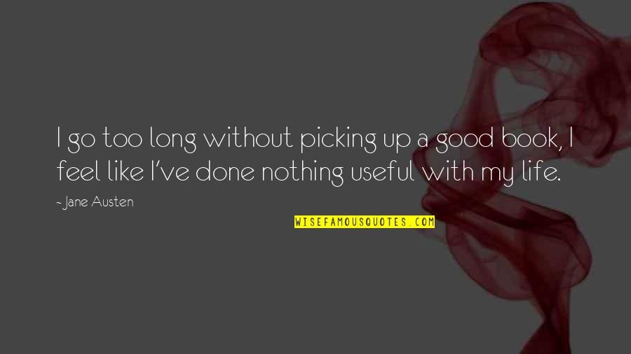 Feel Like Nothing Quotes By Jane Austen: I go too long without picking up a