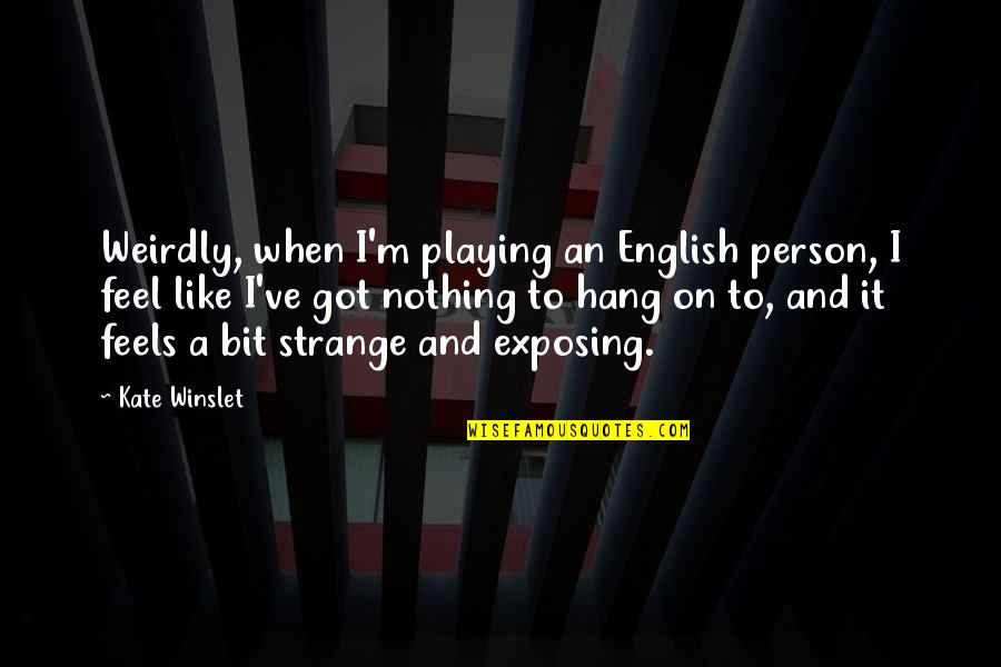 Feel Like Nothing Quotes By Kate Winslet: Weirdly, when I'm playing an English person, I