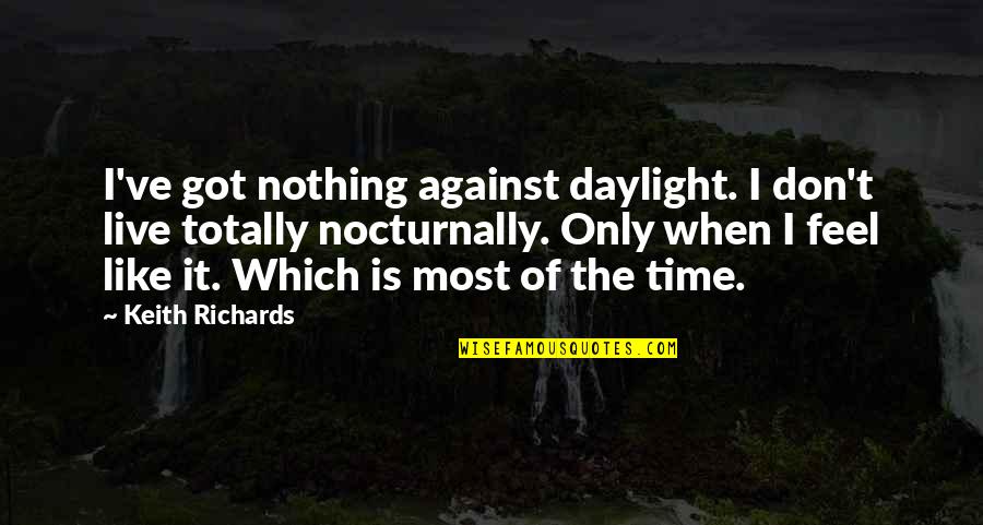 Feel Like Nothing Quotes By Keith Richards: I've got nothing against daylight. I don't live