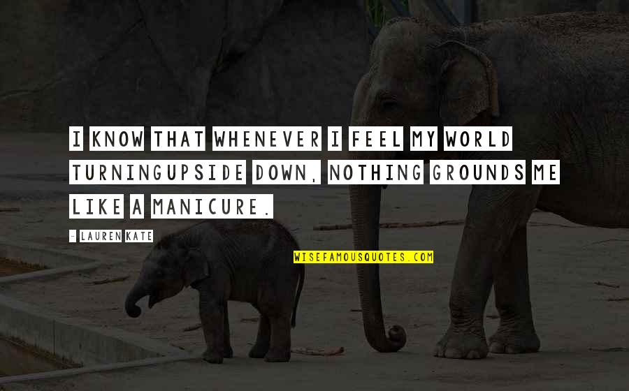 Feel Like Nothing Quotes By Lauren Kate: I know that whenever I feel my world