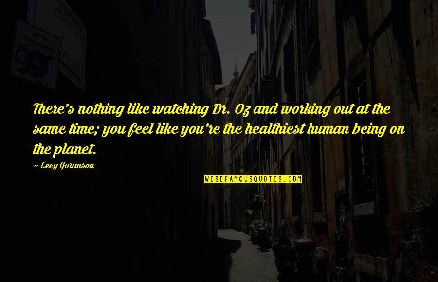 Feel Like Nothing Quotes By Lecy Goranson: There's nothing like watching Dr. Oz and working