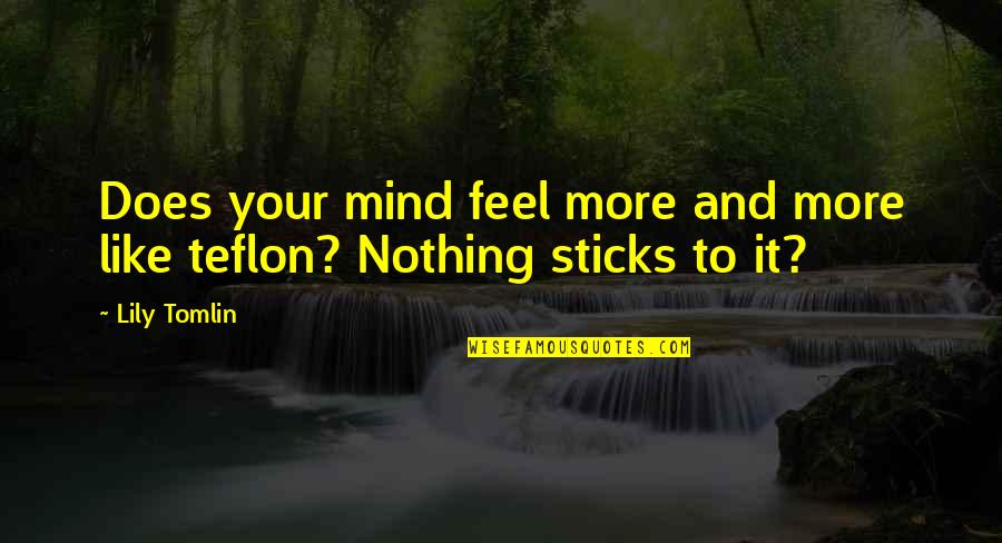 Feel Like Nothing Quotes By Lily Tomlin: Does your mind feel more and more like