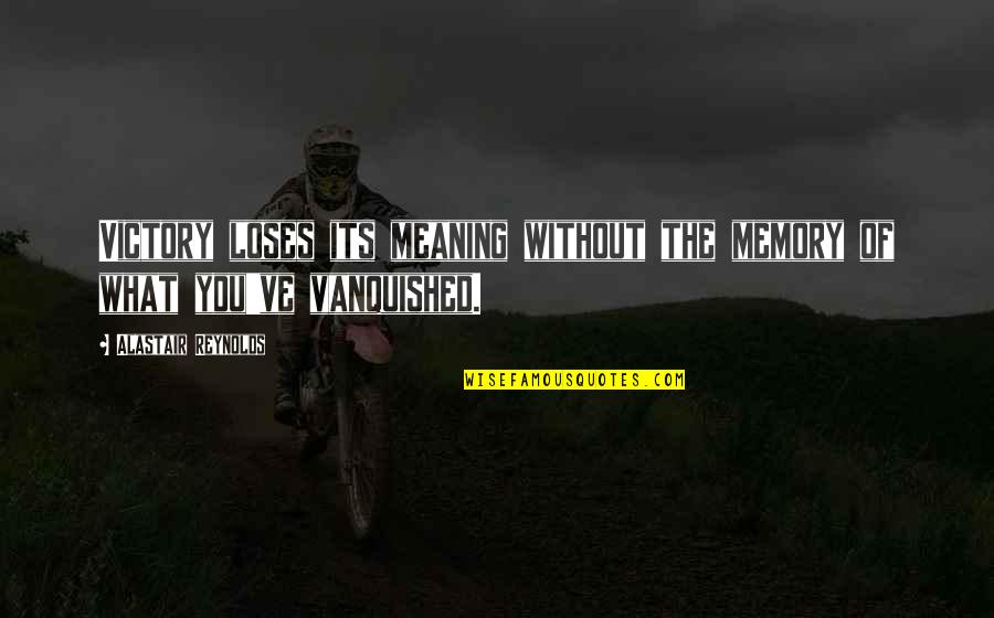 Feel Like Punching Someone Quotes By Alastair Reynolds: Victory loses its meaning without the memory of Feel Like Punching Someone Quotes By Alastair Reynolds: Victory loses its meaning without the memory of