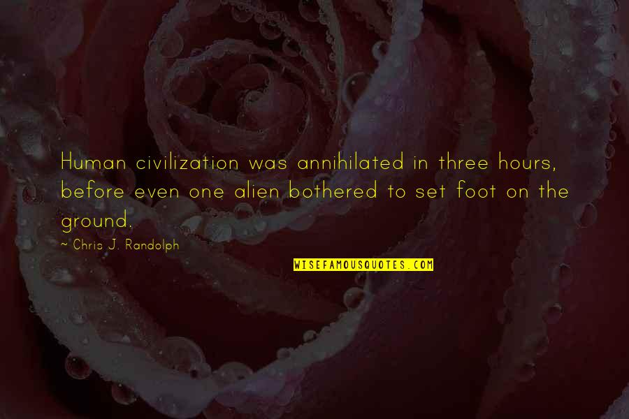 Feel Like Punching Someone Quotes By Chris J. Randolph: Human civilization was annihilated in three hours, before Feel Like Punching Someone Quotes By Chris J. Randolph: Human civilization was annihilated in three hours, before