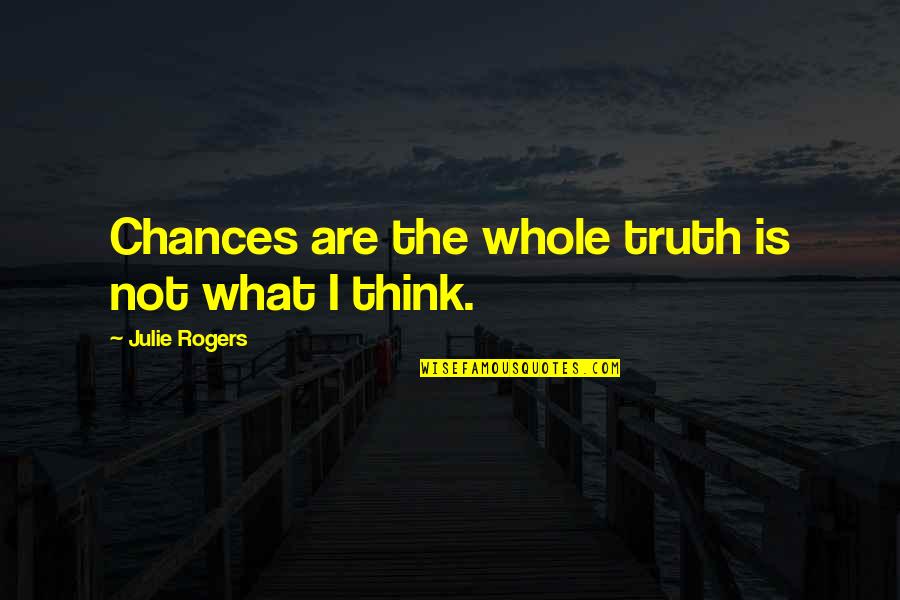 Feel Like Punching Someone Quotes By Julie Rogers: Chances are the whole truth is not what Feel Like Punching Someone Quotes By Julie Rogers: Chances are the whole truth is not what