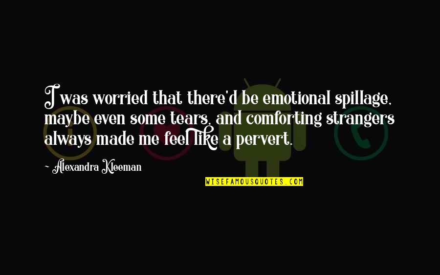 Feel Like Quotes By Alexandra Kleeman: I was worried that there'd be emotional spillage, Feel Like Quotes By Alexandra Kleeman: I was worried that there'd be emotional spillage,