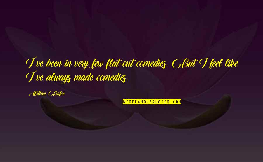 Feel Like Quotes By Willem Dafoe: I've been in very few flat-out comedies. But