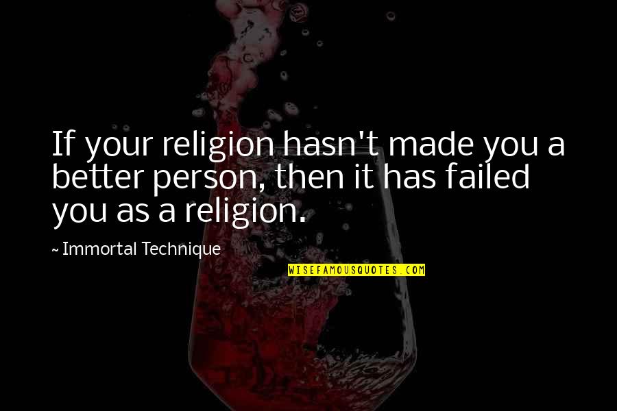 Feel Like Something Is Missing In My Life Quotes By Immortal Technique: If your religion hasn't made you a better Feel Like Something Is Missing In My Life Quotes By Immortal Technique: If your religion hasn't made you a better