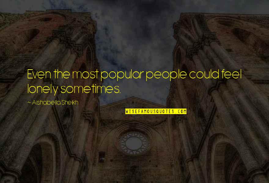 Feel Lonely Quotes By Aishabella Sheikh: Even the most popular people could feel lonely
