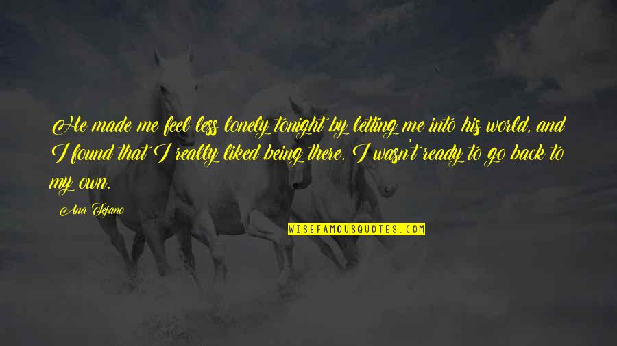 Feel Lonely Quotes By Ana Tejano: He made me feel less lonely tonight by