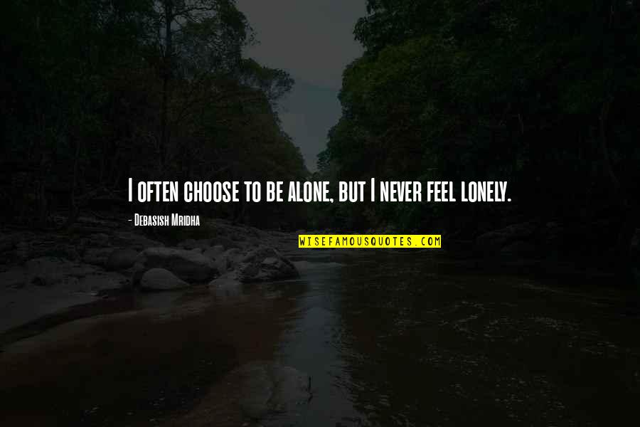 Feel Lonely Quotes By Debasish Mridha: I often choose to be alone, but I