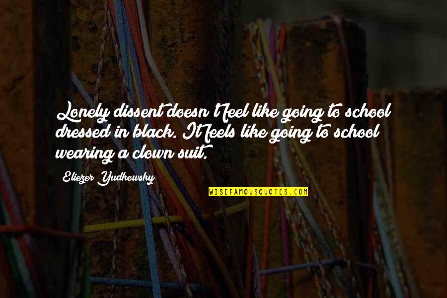 Feel Lonely Quotes By Eliezer Yudkowsky: Lonely dissent doesn't feel like going to school