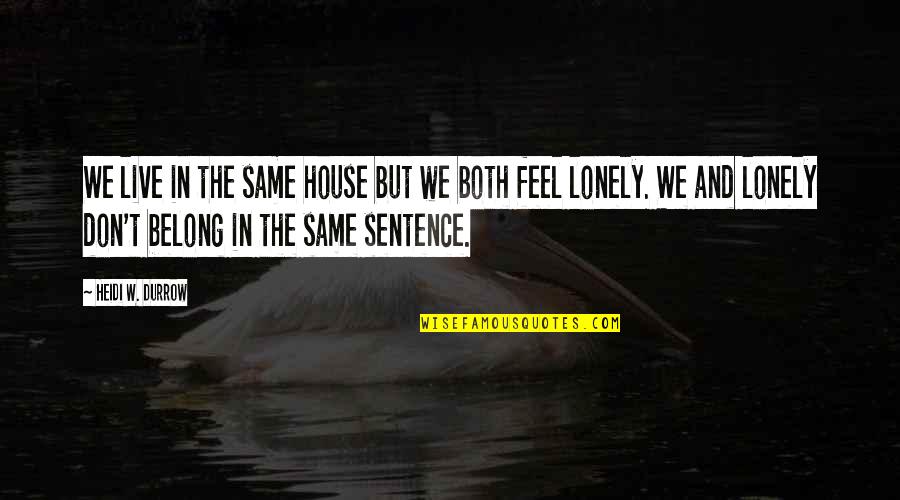 Feel Lonely Quotes By Heidi W. Durrow: We live in the same house but we