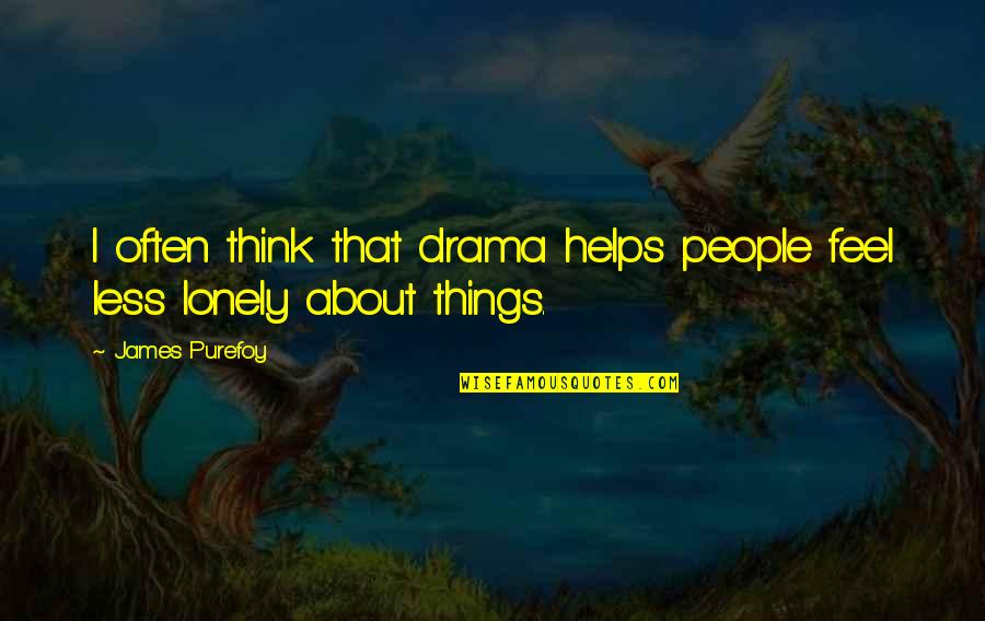 Feel Lonely Quotes By James Purefoy: I often think that drama helps people feel