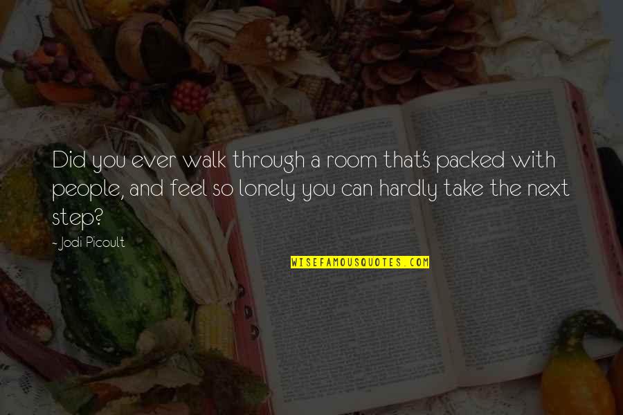 Feel Lonely Quotes By Jodi Picoult: Did you ever walk through a room that's