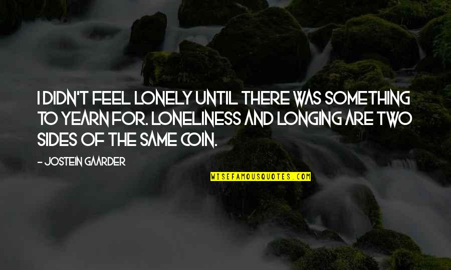 Feel Lonely Quotes By Jostein Gaarder: I didn't feel lonely until there was something