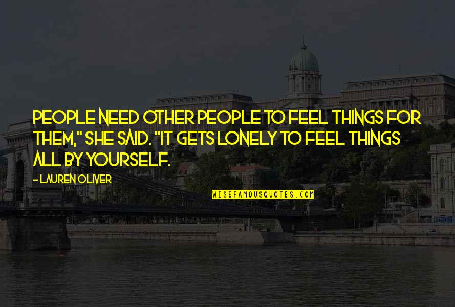Feel Lonely Quotes By Lauren Oliver: People need other people to feel things for