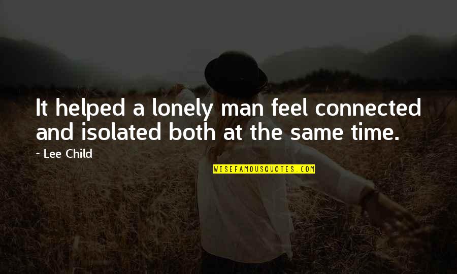 Feel Lonely Quotes By Lee Child: It helped a lonely man feel connected and