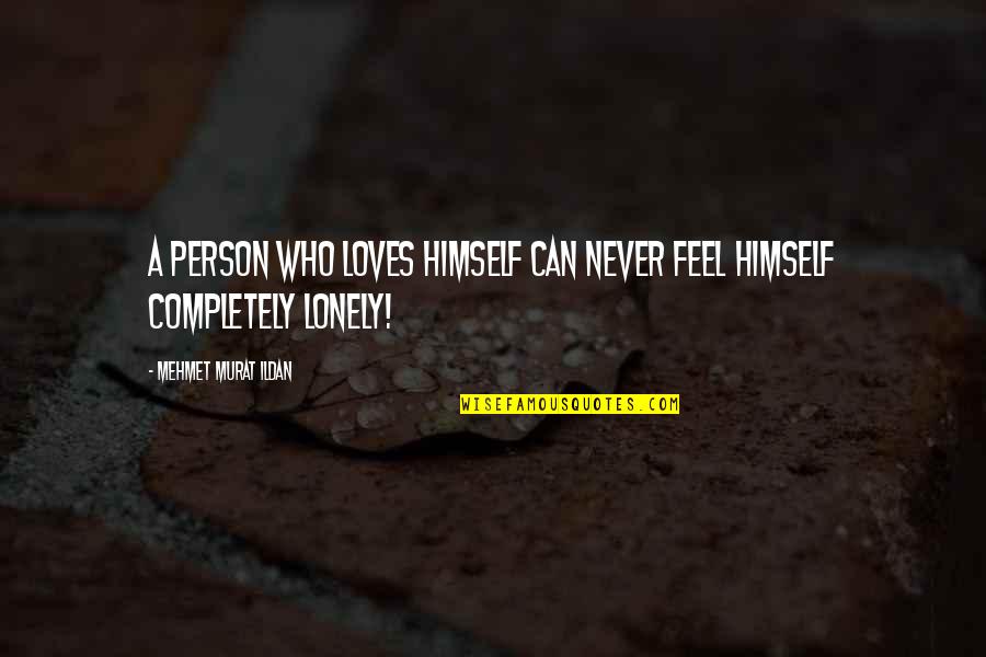 Feel Lonely Quotes By Mehmet Murat Ildan: A person who loves himself can never feel