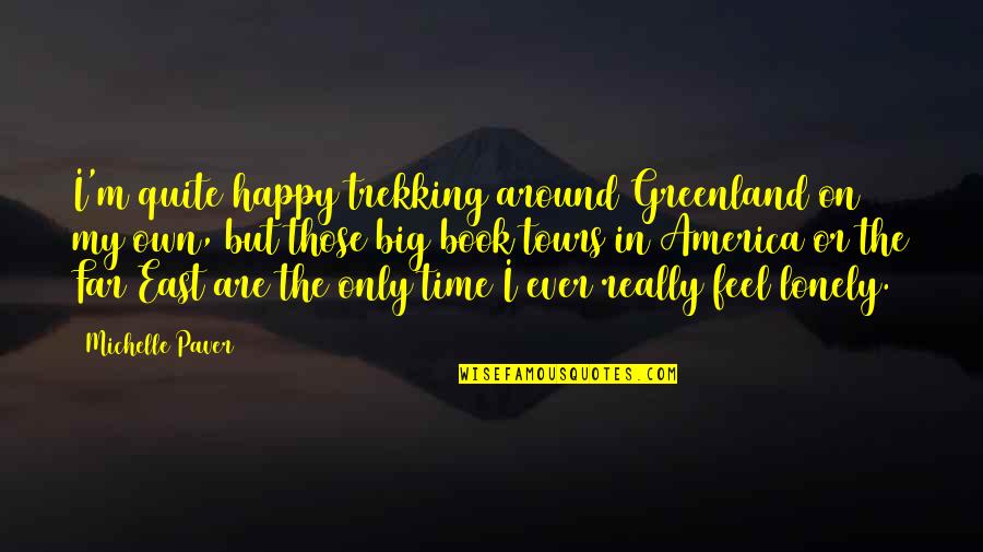 Feel Lonely Quotes By Michelle Paver: I'm quite happy trekking around Greenland on my