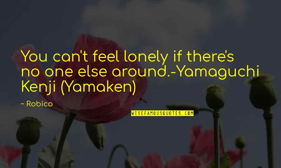 Feel Lonely Quotes By Robico: You can't feel lonely if there's no one