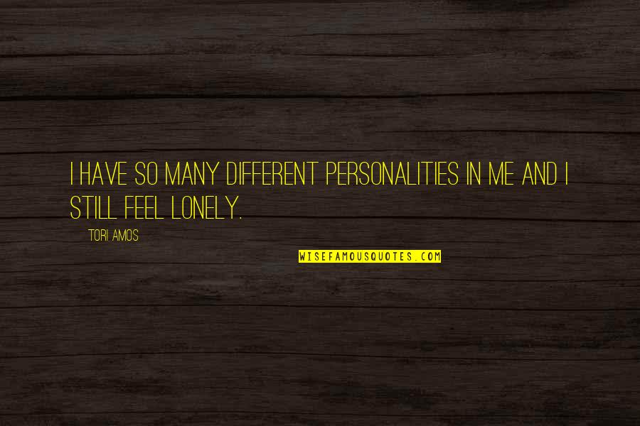 Feel Lonely Quotes By Tori Amos: I have so many different personalities in me